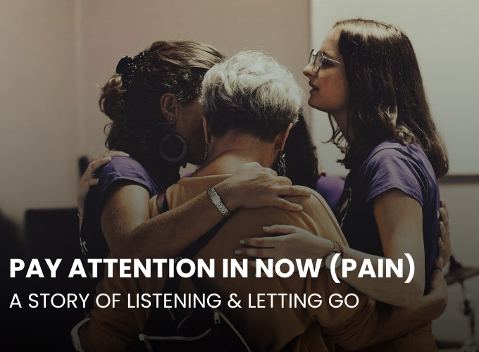 Pay Attention In Now (PAIN): A Story of Listening and Letting Go